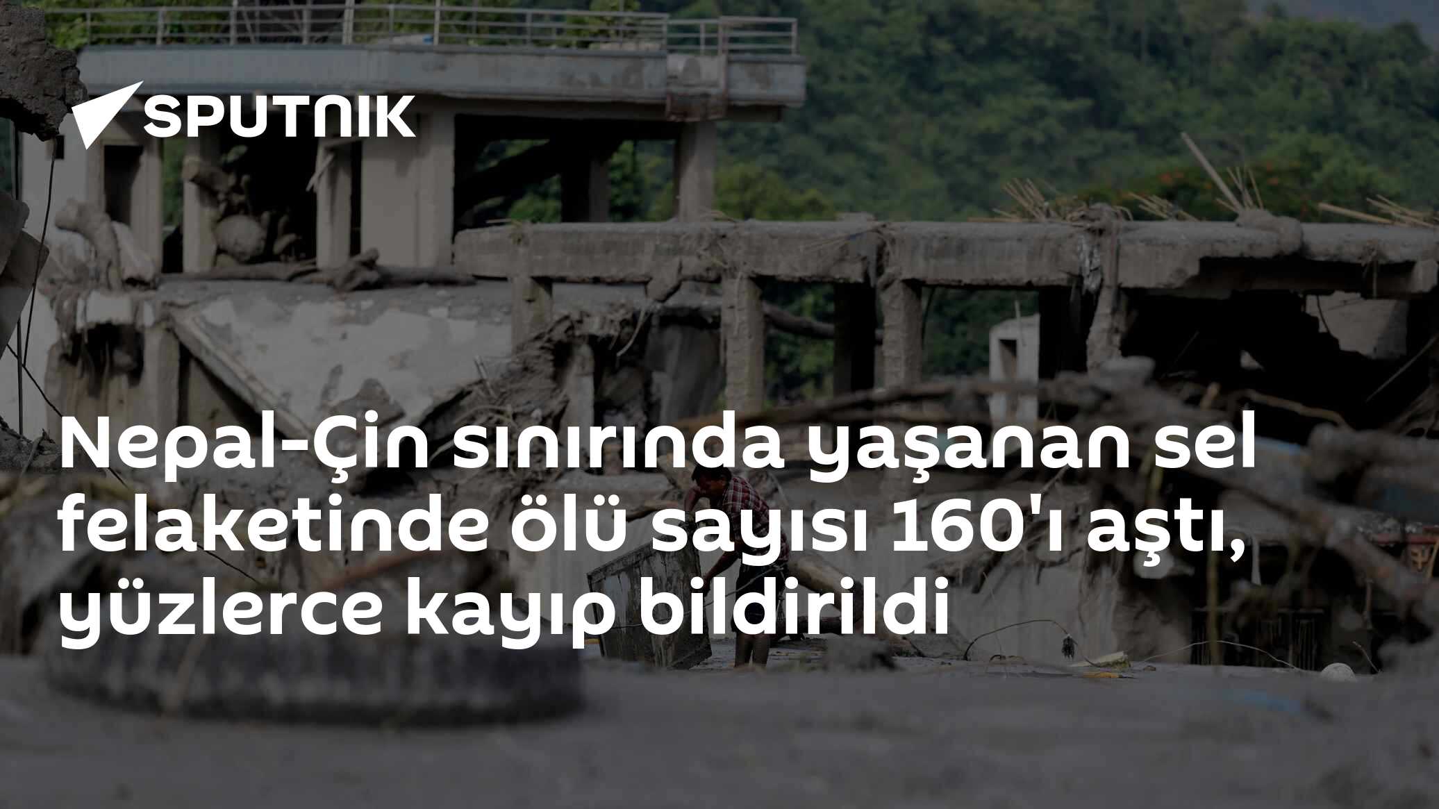 Nepal-Çin sınırında yaşanan sel felaketinde ölü sayısı 160'ı aştı, yüzlerce kayıp bildirildi