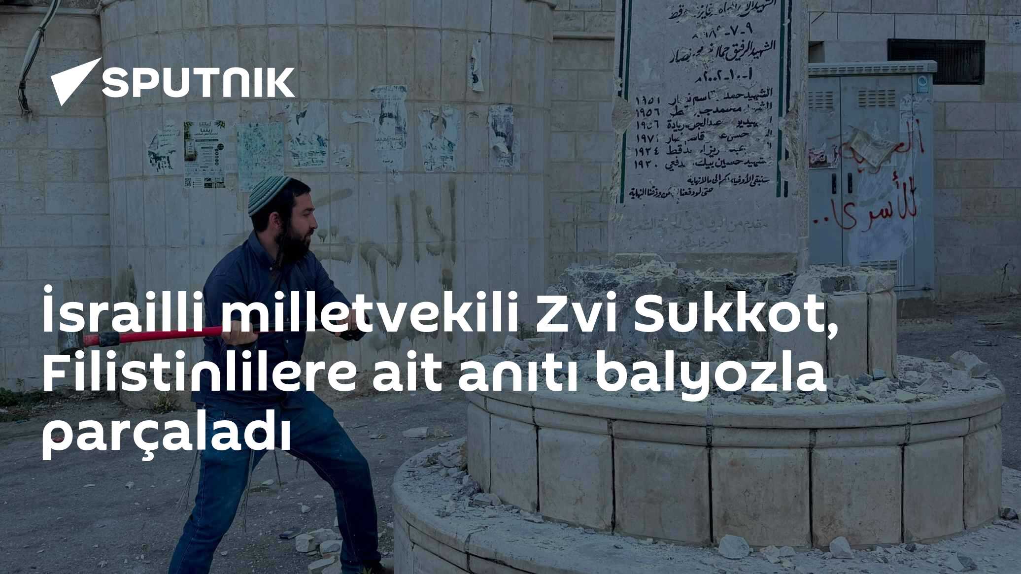 İsrailli milletvekili Zvi Sukkot, Filistinlilere ait anıtı balyozla parçaladı
