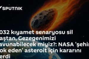 2032 kıyamet senaryosu sil baştan, Gezegenimizi savunabilecek miyiz?: NASA 'şehir yok eden' asteroit için kararını verdi
