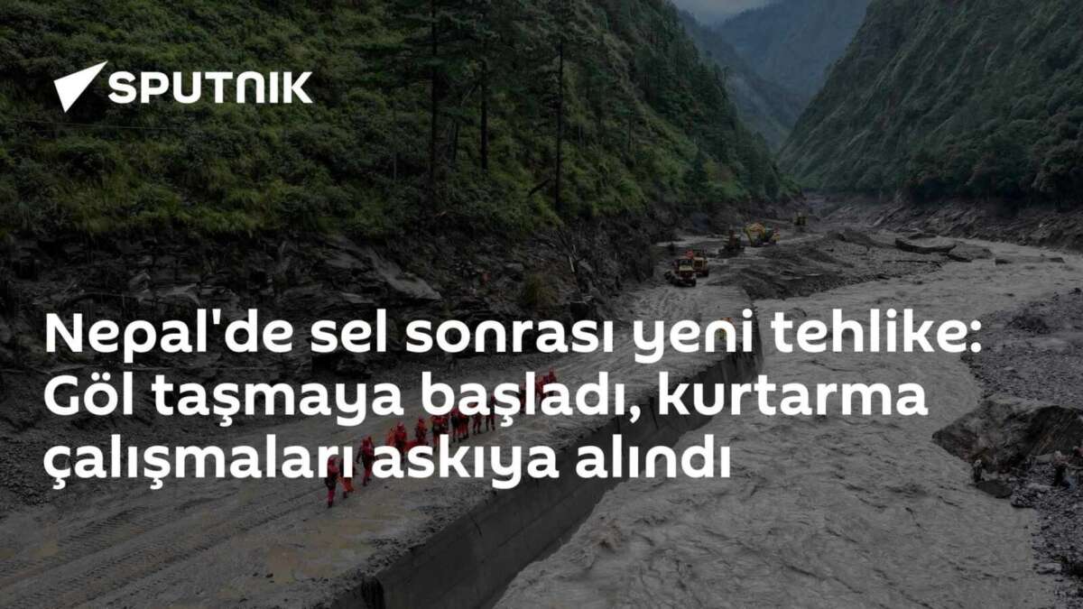 Nepal'de sel sonrası yeni tehlike: Göl taşmaya başladı, kurtarma çalışmaları askıya alındı