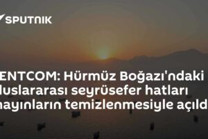 CENTCOM: Hürmüz Boğazı'ndaki uluslararası seyrüsefer hatları mayınların temizlenmesiyle açıldı