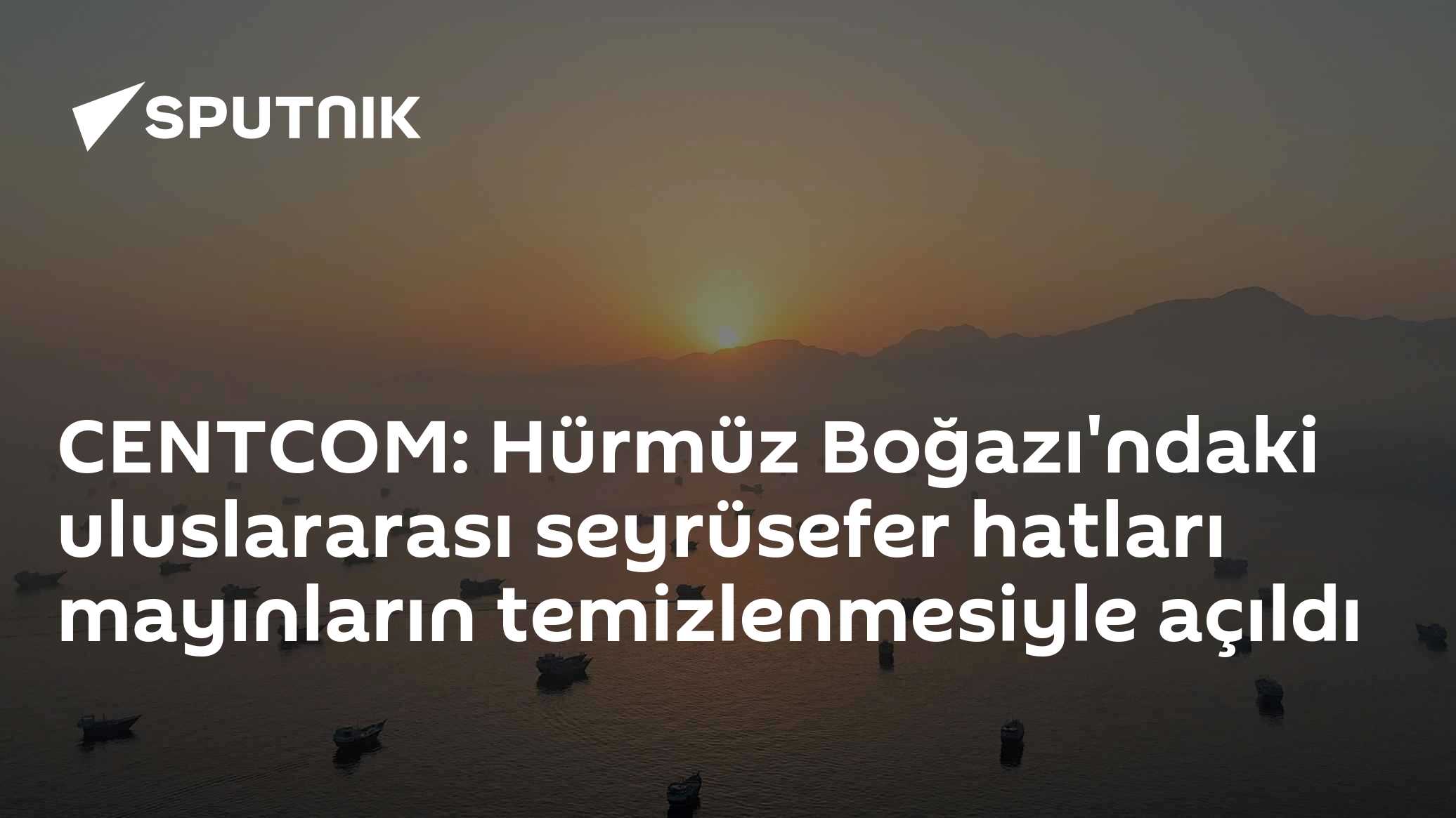CENTCOM: Hürmüz Boğazı'ndaki uluslararası seyrüsefer hatları mayınların temizlenmesiyle açıldı
