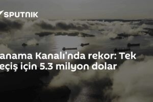 Panama Kanalı'nda rekor: Tek geçiş için 5.3 milyon dolar