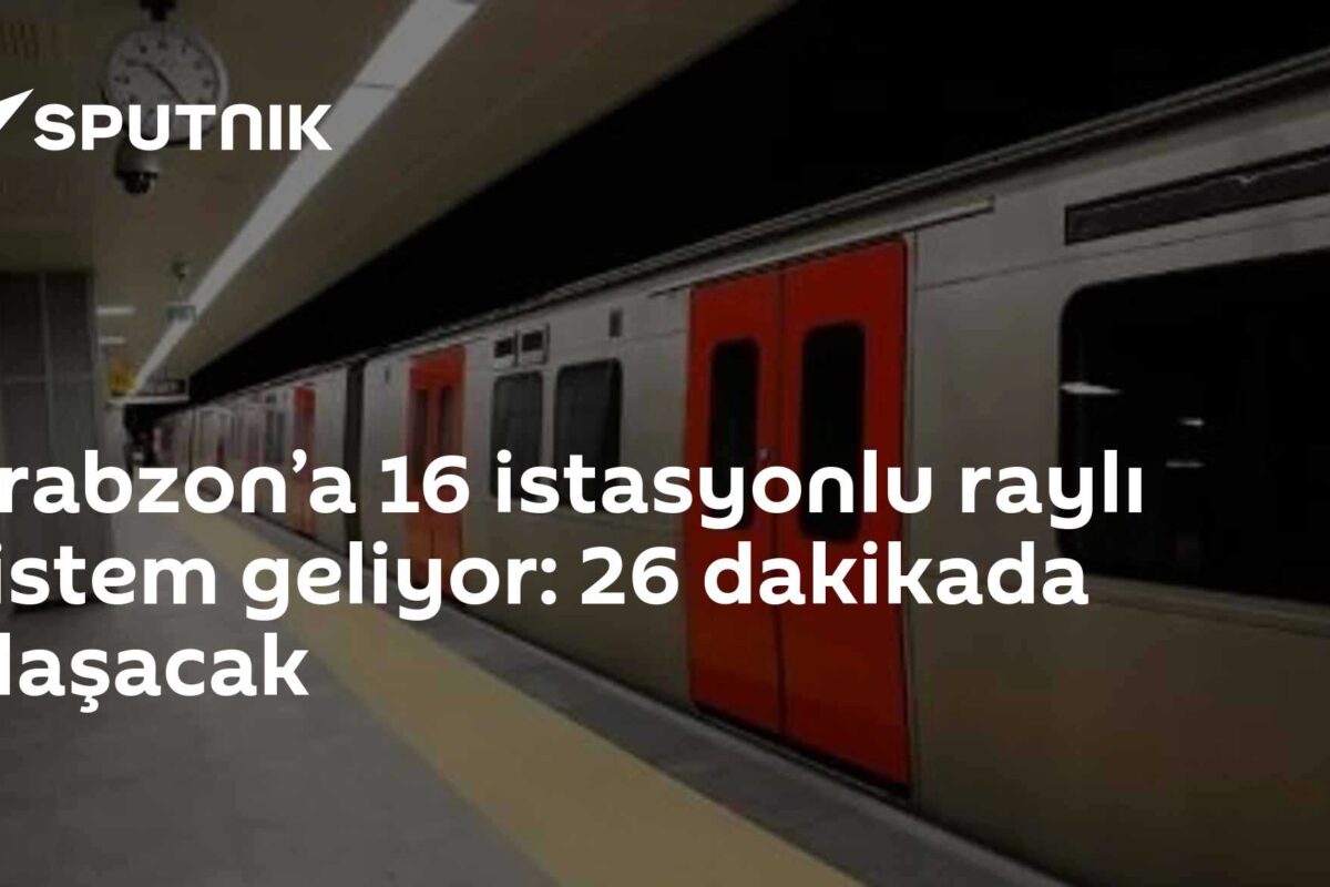 Trabzon’a 16 istasyonlu raylı sistem geliyor: 26 dakikada ulaşacak