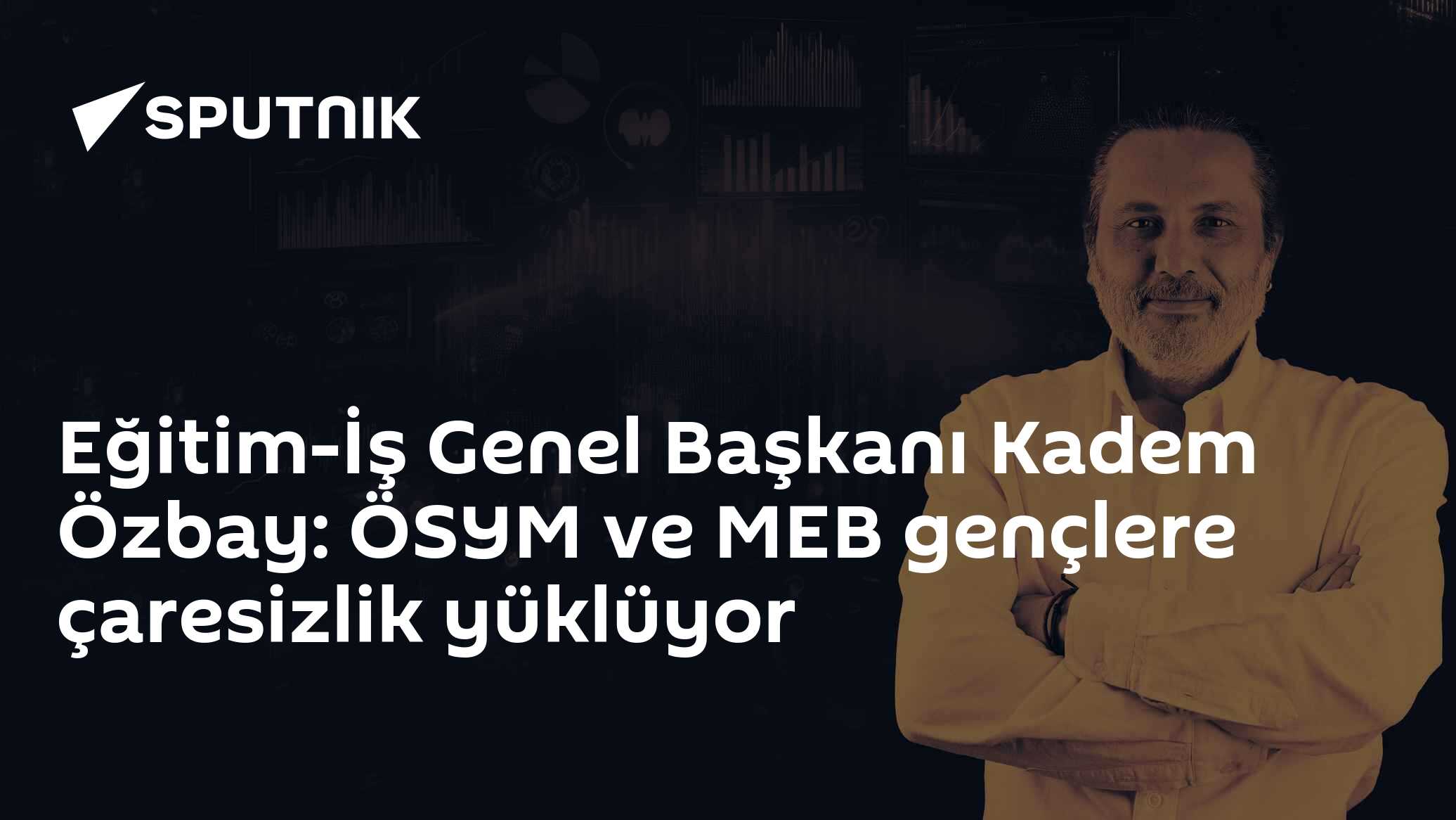 Eğitim-İş Genel Başkanı Kadem Özbay: ÖSYM ve MEB gençlere çaresizlik yüklüyor