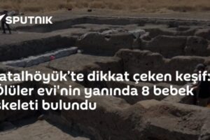 Çatalhöyük’te dikkat çeken keşif: 'Ölüler evi'nin yanında 8 bebek iskeleti bulundu