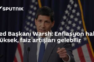 Fed Başkanı Warsh: Enflasyon hala yüksek, faiz artışları gelebilir