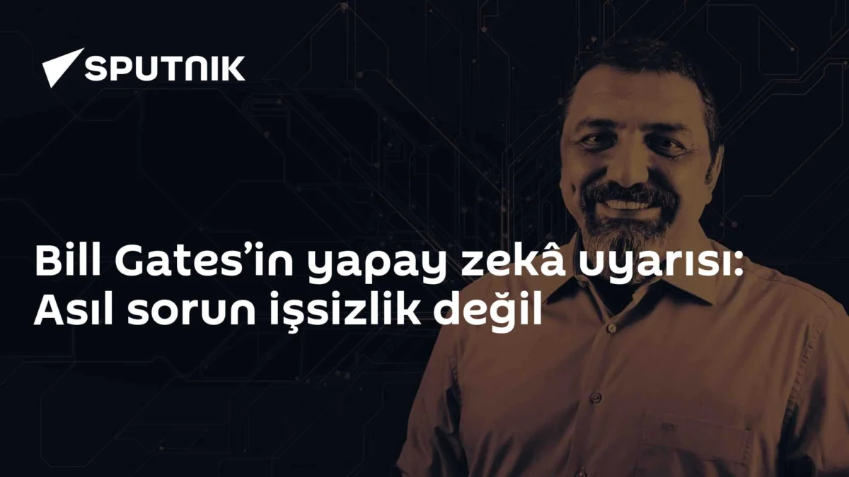 Bill Gates’in yapay zekâ uyarısı: Asıl sorun işsizlik değil