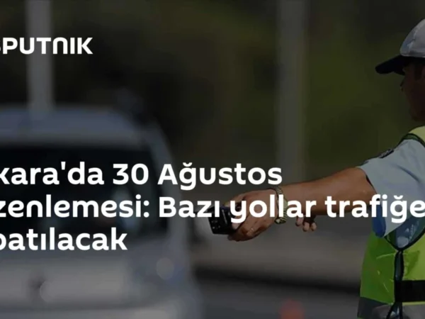 Ankara'da 30 Ağustos düzenlemesi: Bazı yollar trafiğe kapatılacak
