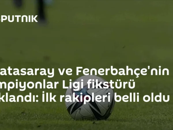 Galatasaray ve Fenerbahçe'nin Şampiyonlar Ligi fikstürü açıklandı: İlk rakipleri belli oldu