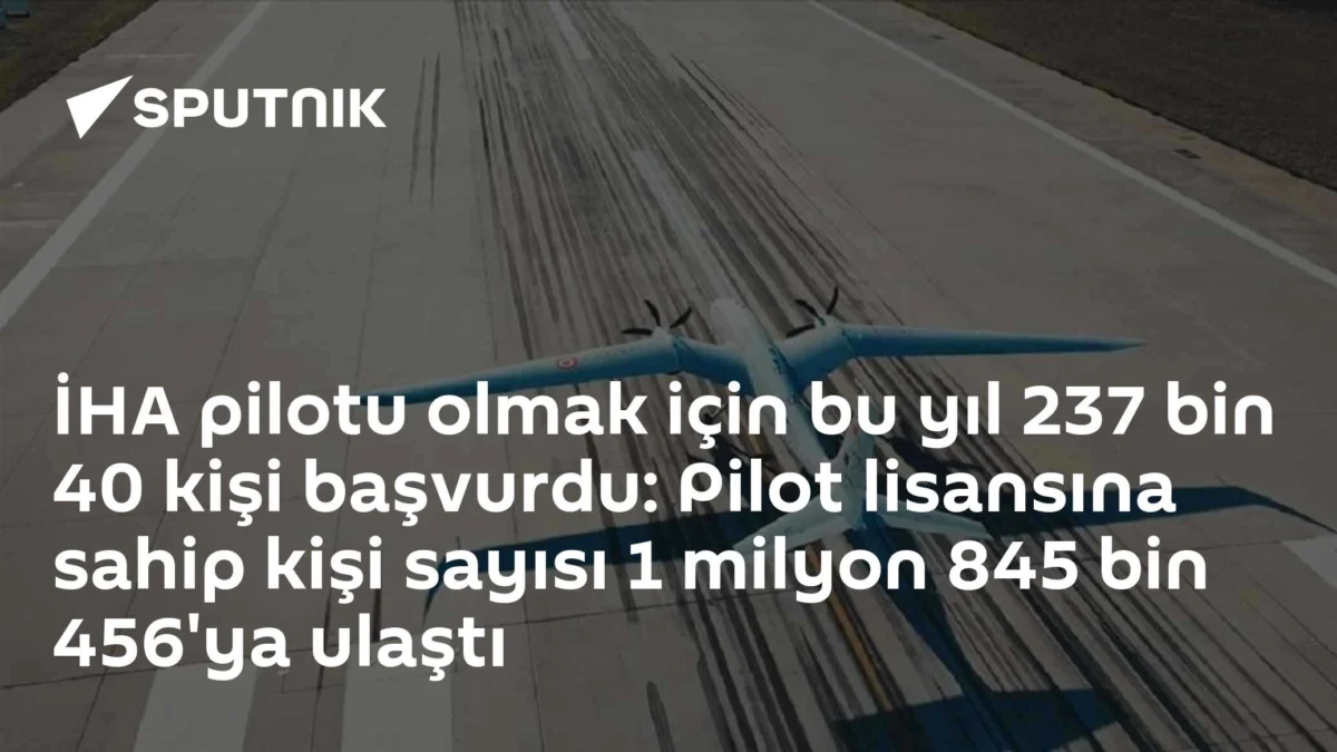 İHA pilotu olmak için bu yıl 237 bin 40 kişi başvurdu: Pilot lisansına sahip kişi sayısı 1 milyon 845 bin 456'ya ulaştı