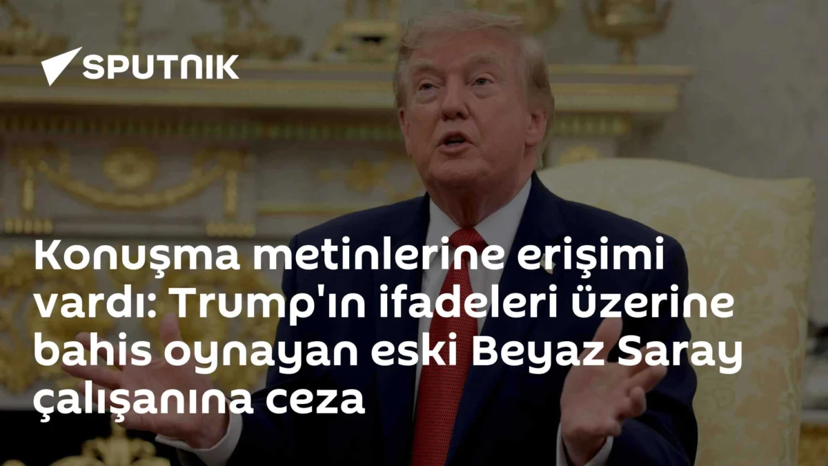 Konuşma metinlerine erişimi vardı: Trump'ın ifadeleri üzerine bahis oynayan eski Beyaz Saray çalışanına ceza
