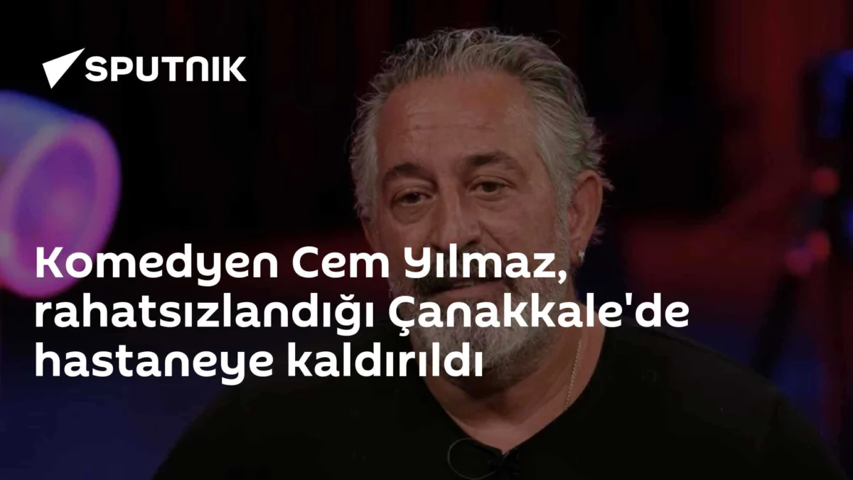 Komedyen Cem Yılmaz, rahatsızlandığı Çanakkale'de hastaneye kaldırıldı