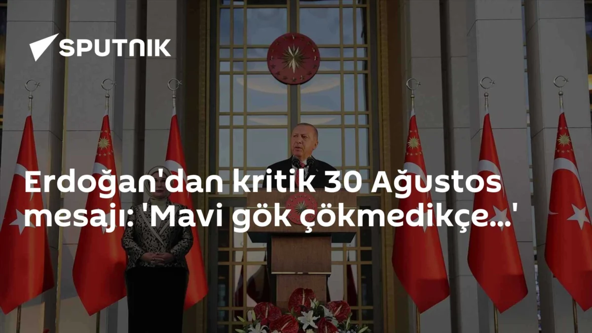 Erdoğan'dan kritik 30 Ağustos mesajı: 'Mavi gök çökmedikçe...'