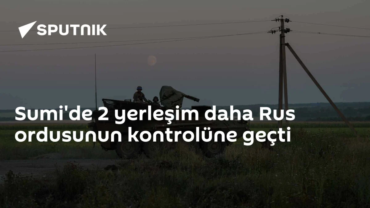Sumi'de 2 yerleşim daha Rus ordusunun kontrolüne geçti