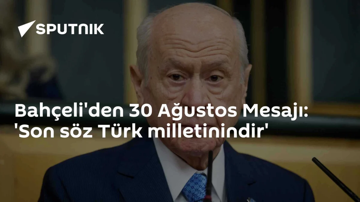 Bahçeli'den 30 Ağustos Mesajı: 'Son söz Türk milletinindir'