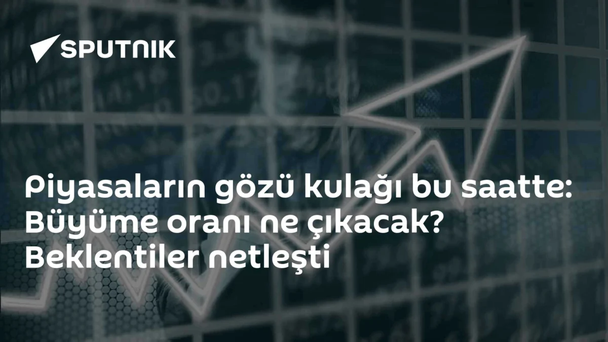 Piyasaların gözü kulağı bu saatte: Büyüme oranı ne çıkacak? Beklentiler netleşti