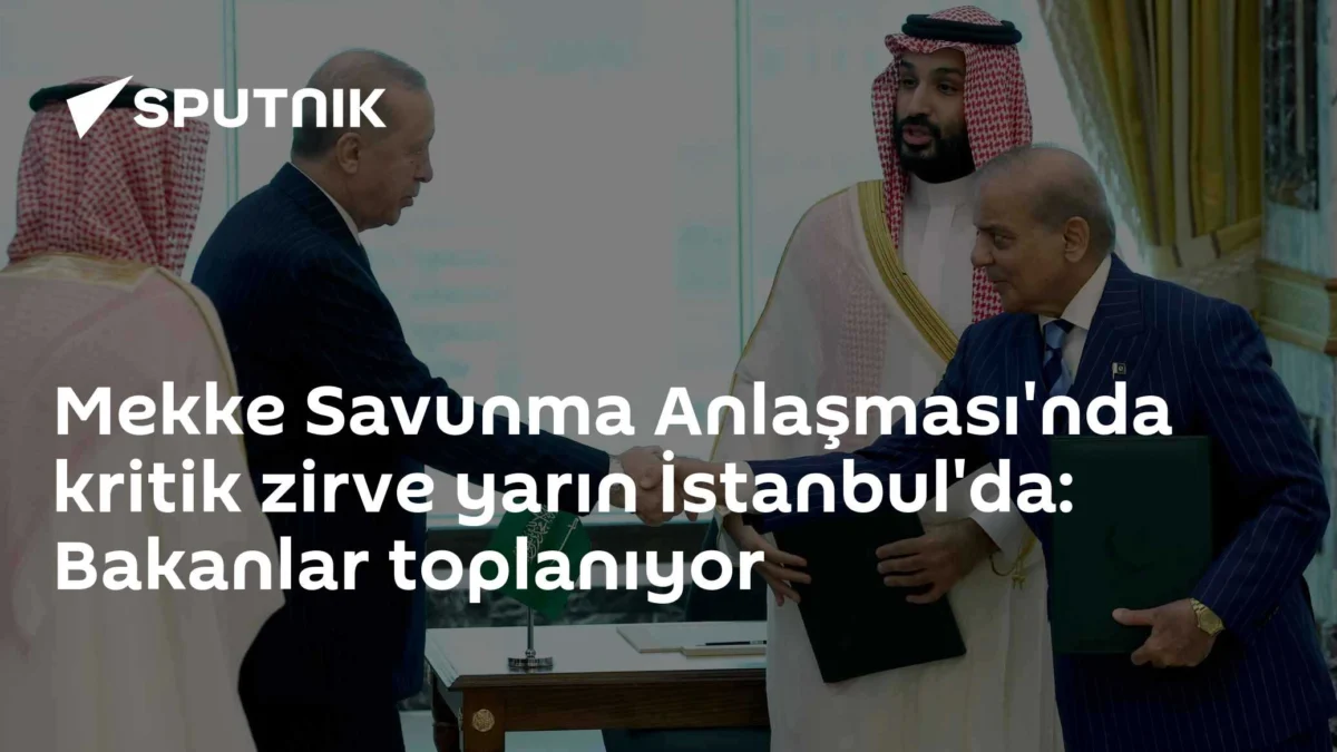 Mekke Savunma Anlaşması'nda kritik zirve yarın İstanbul'da: Bakanlar toplanıyor