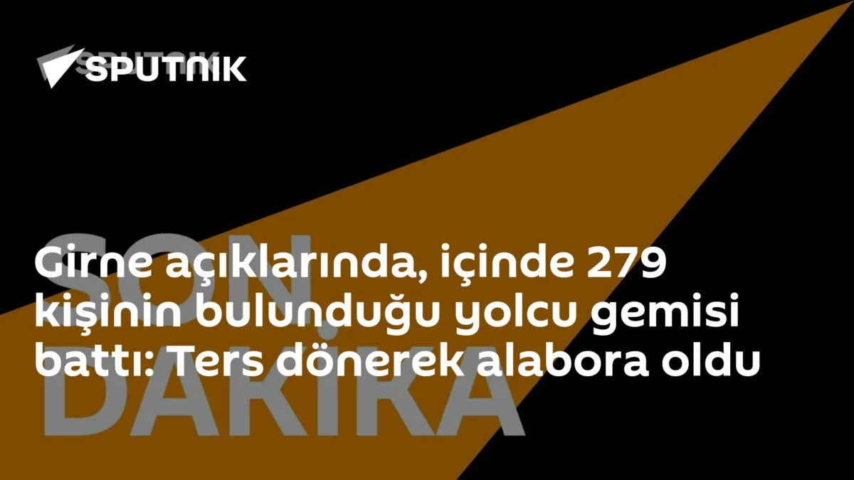 Girne açıklarında, içinde 279 kişinin bulunduğu yolcu gemisi battı: Ters dönerek alabora oldu