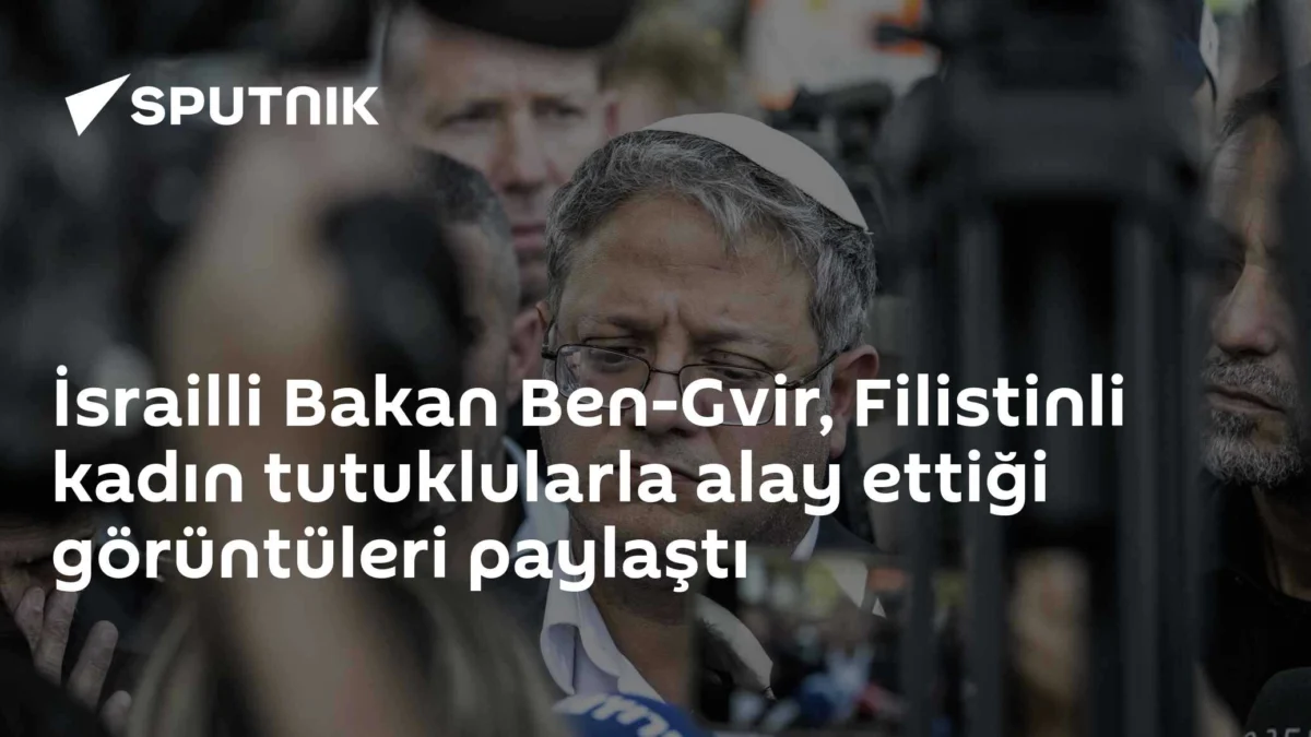 İsrailli Bakan Ben-Gvir, Filistinli kadın tutuklularla alay ettiği görüntüleri paylaştı