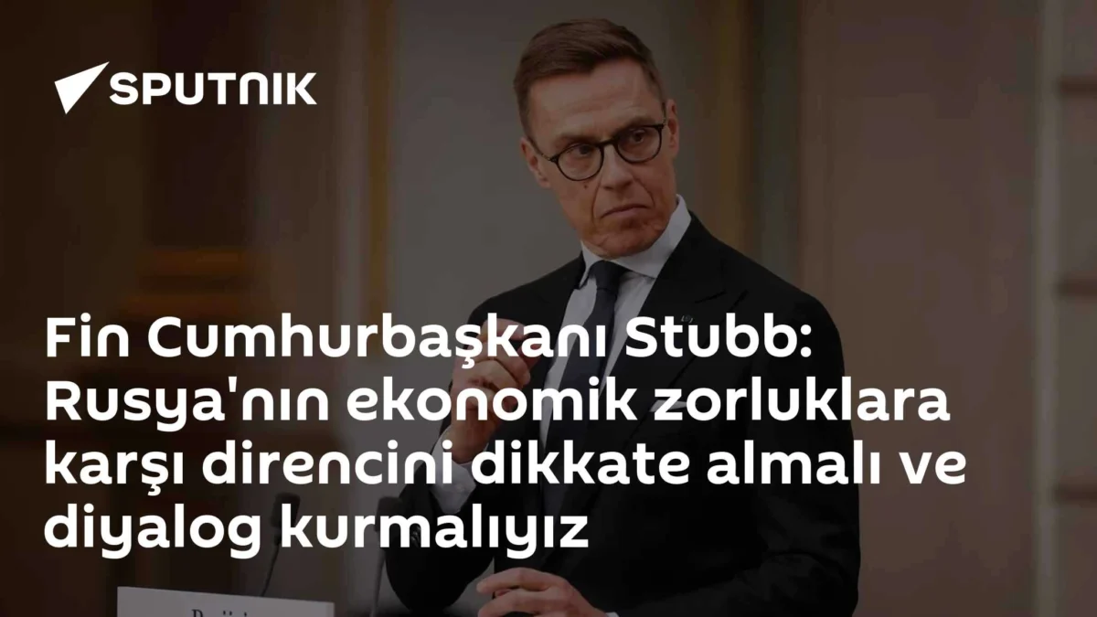 Fin Cumhurbaşkanı Stubb: Rusya'nın ekonomik zorluklara karşı direncini dikkate almalı ve diyalog kurmalıyız