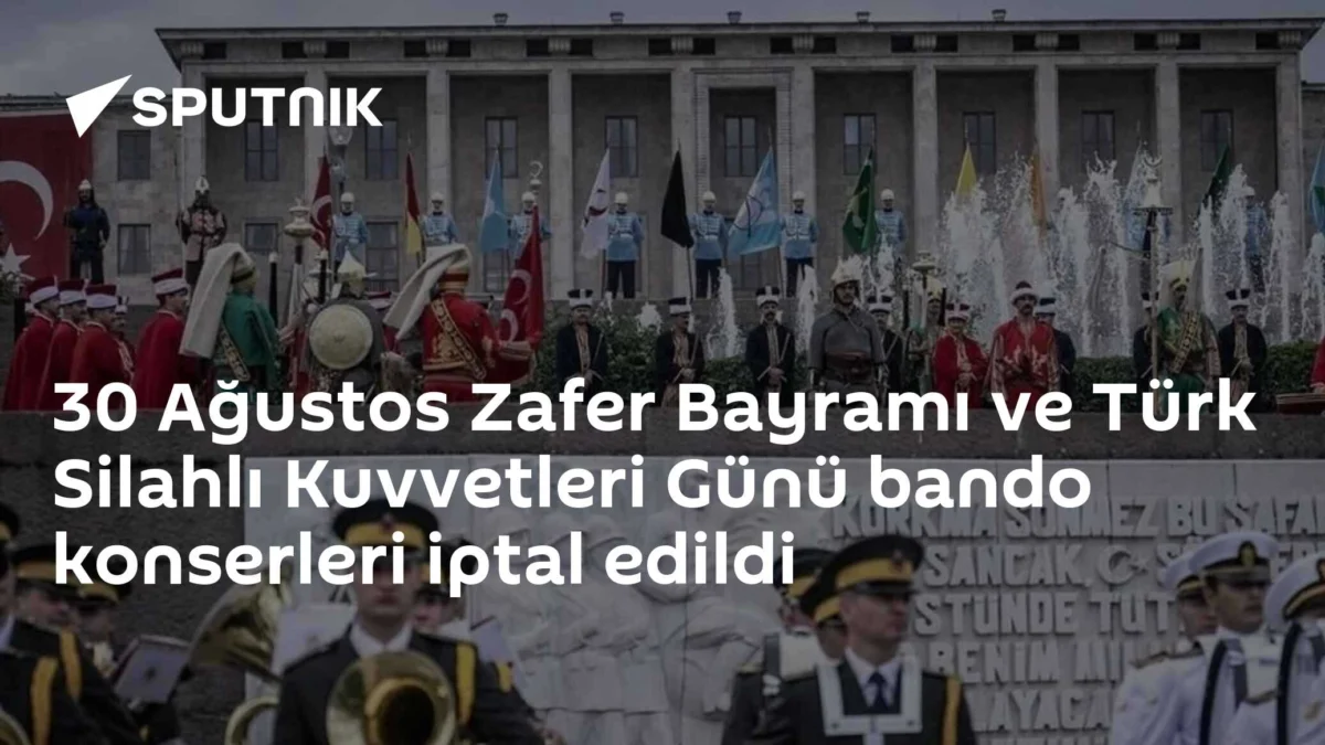 30 Ağustos Zafer Bayramı ve Türk Silahlı Kuvvetleri Günü bando konserleri iptal edildi