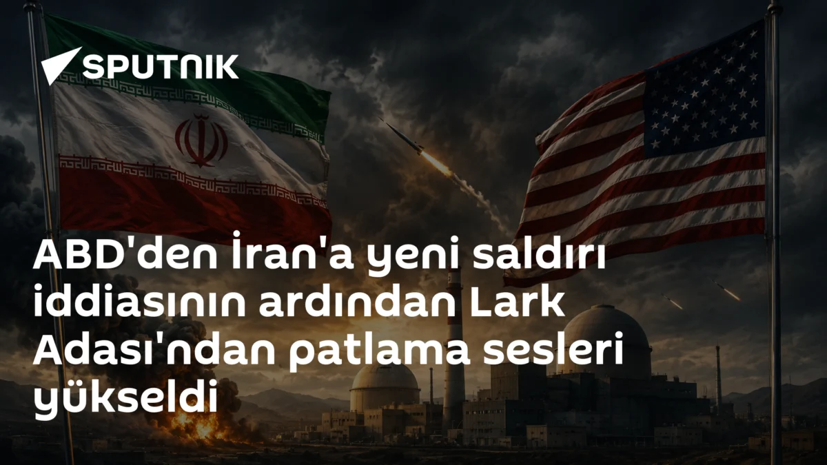 ABD'den İran'a yeni saldırı iddiasının ardından Lark Adası'ndan patlama sesleri yükseldi