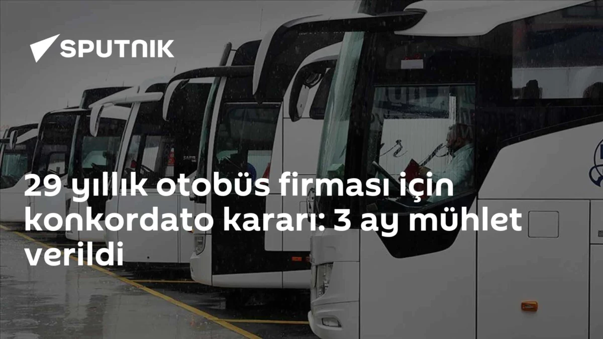 29 yıllık otobüs firması için konkordato kararı: 3 ay mühlet verildi