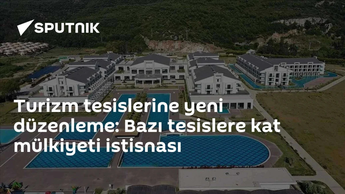 Turizm tesislerine yeni düzenleme: Bazı tesislere kat mülkiyeti istisnası