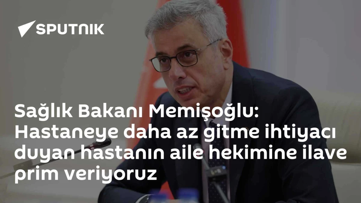 Sağlık Bakanı Memişoğlu: Hastaneye daha az gitme ihtiyacı duyan hastanın aile hekimine ilave prim veriyoruz