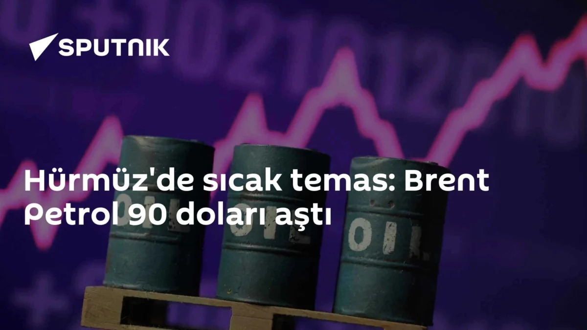 Hürmüz'de sıcak temas: Brent Petrol 90 doları aştı
