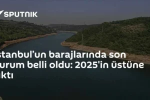 İstanbul’un barajlarında son durum belli oldu: 2025'in üstüne çıktı