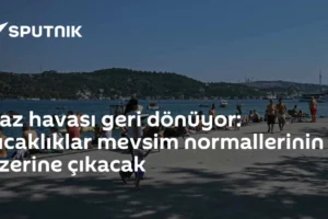 Yaz havası geri dönüyor: Sıcaklıklar mevsim normallerinin üzerine çıkacak
