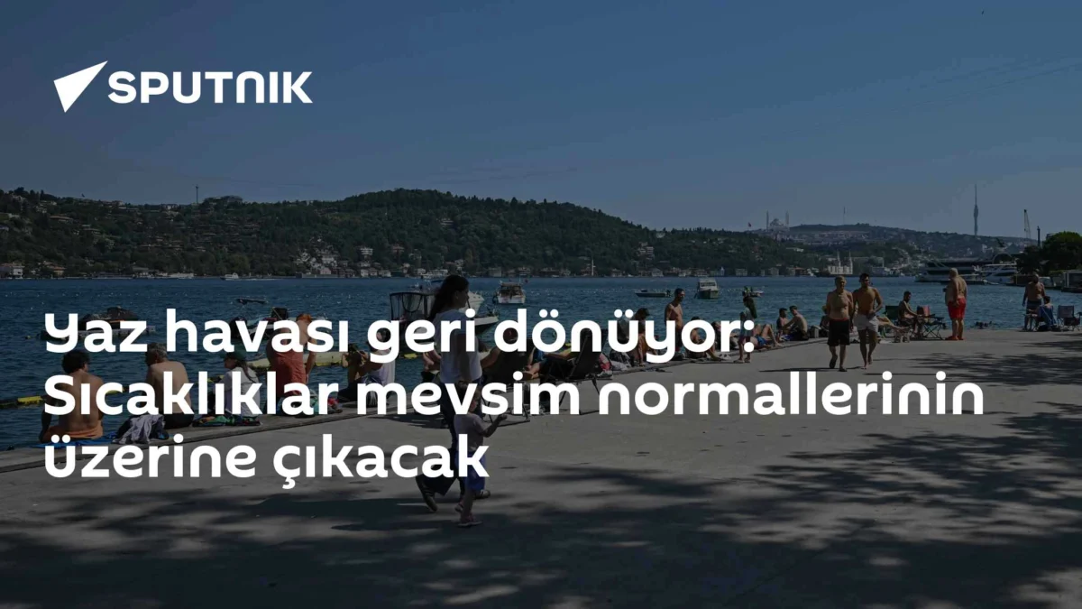 Yaz havası geri dönüyor: Sıcaklıklar mevsim normallerinin üzerine çıkacak