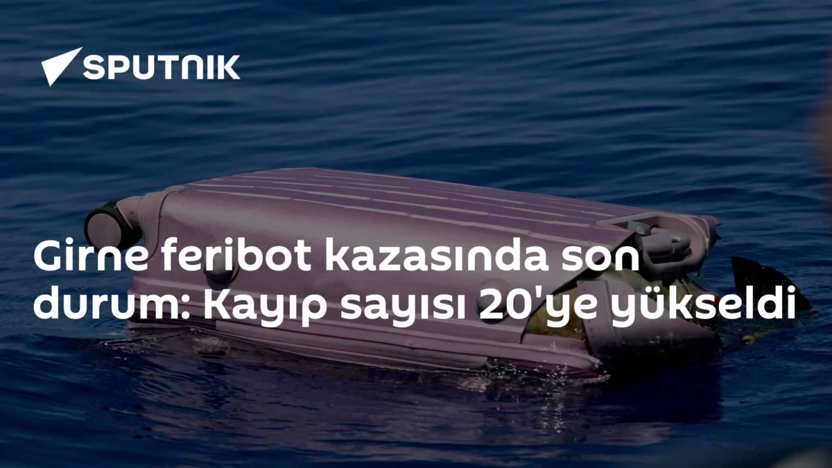 Girne feribot kazasında son durum: Kayıp sayısı 20'ye yükseldi