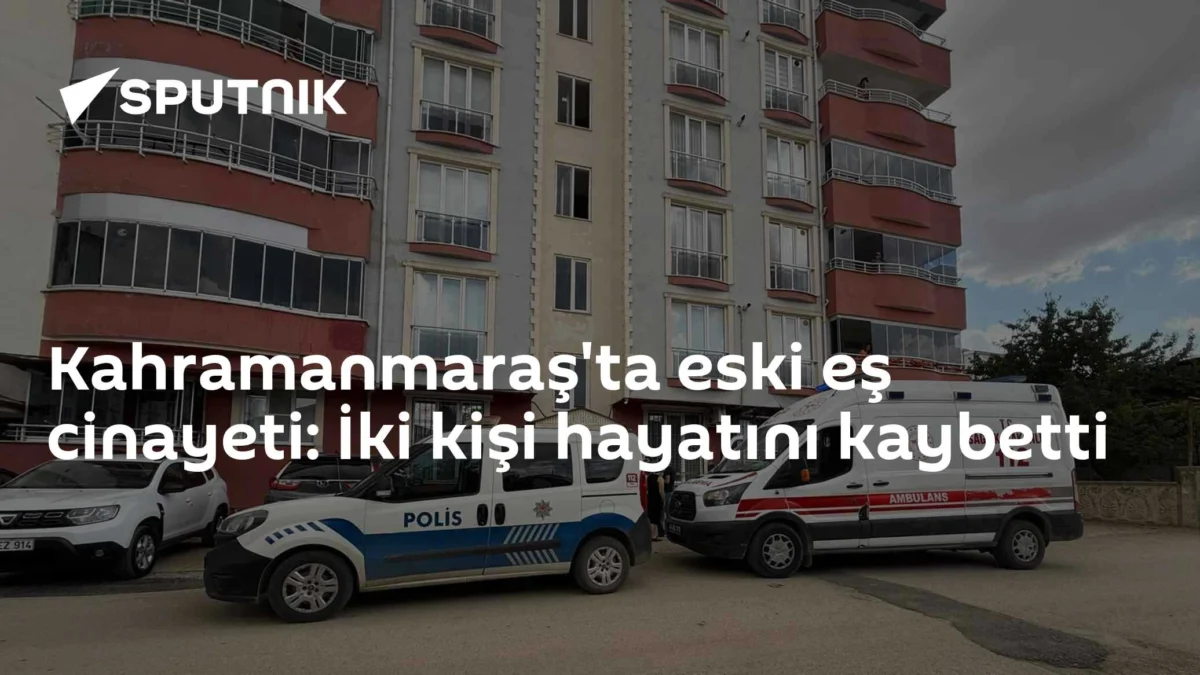 Kahramanmaraş'ta eski eş cinayeti: İki kişi hayatını kaybetti