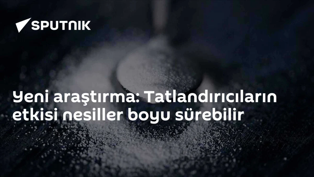 Yeni araştırma: Tatlandırıcıların etkisi nesiller boyu sürebilir