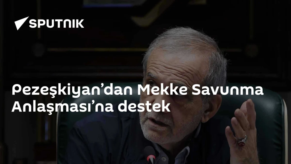 Pezeşkiyan’dan Mekke Savunma Anlaşması’na destek