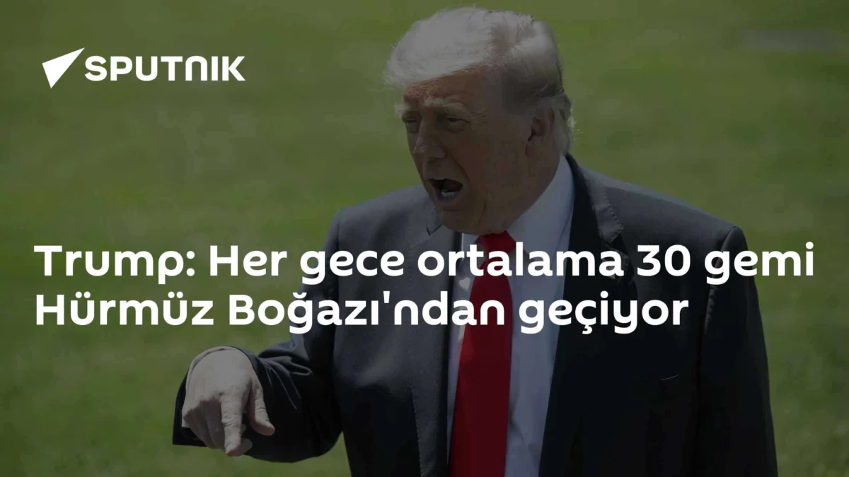 Trump: Her gece ortalama 30 gemi Hürmüz Boğazı'ndan geçiyor
