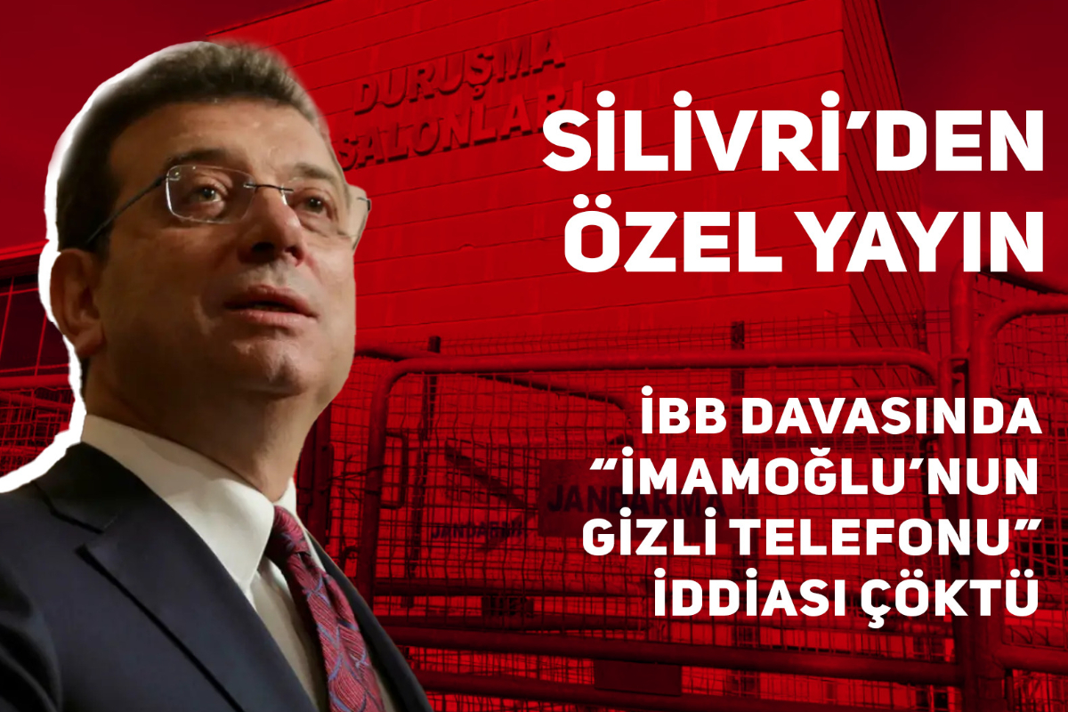 Silivri'den özel yayın | İBB davasında ‘İmamoğlu’nun gizli telefonu’ iddiası çöktü