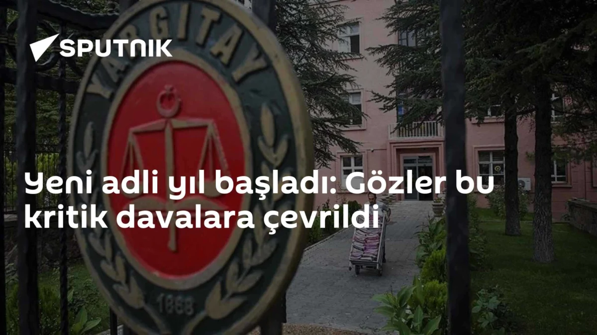 Yeni adli yıl başladı: Gözler bu kritik davalara çevrildi