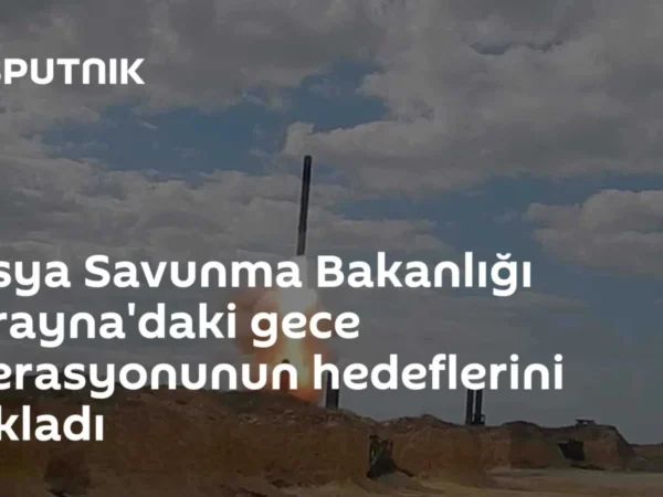 Rusya Savunma Bakanlığı Ukrayna'daki gece operasyonunun hedeflerini açıkladı