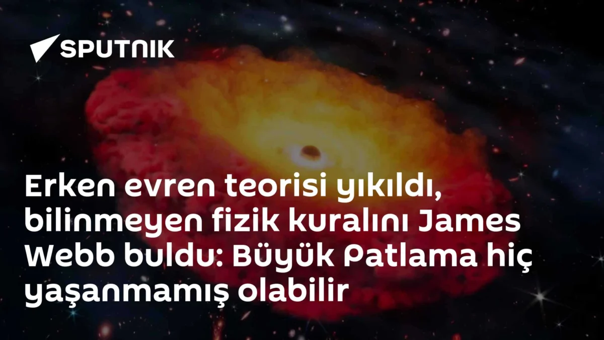 Erken evren teorisi yıkıldı, bilinmeyen fizik kuralını James Webb buldu: Büyük Patlama hiç yaşanmamış olabilir