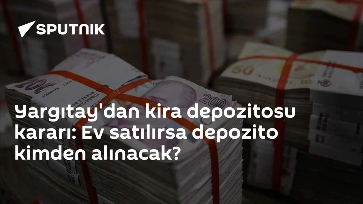 Yargıtay'dan kira depozitosu kararı: Ev satılırsa depozito kimden alınacak?