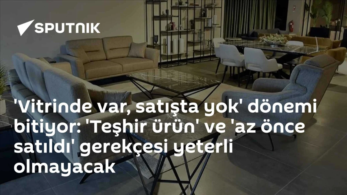 'Vitrinde var, satışta yok' dönemi bitiyor: 'Teşhir ürün' ve 'az önce satıldı' gerekçesi yeterli olmayacak