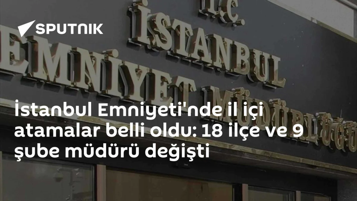 İstanbul Emniyeti'nde il içi atamalar belli oldu: 18 ilçe ve 9 şube müdürü değişti
