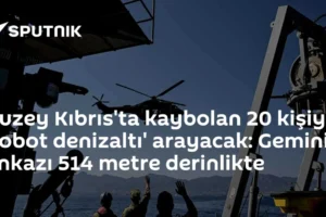 Kuzey Kıbrıs'ta kaybolan 20 kişiyi 'robot denizaltı' arayacak: Geminin enkazı 514 metre derinlikte