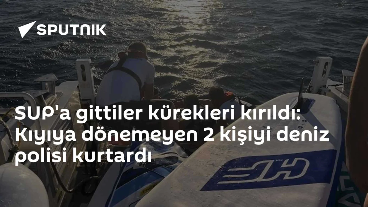 SUP'a gittiler kürekleri kırıldı: Kıyıya dönemeyen 2 kişiyi deniz polisi kurtardı