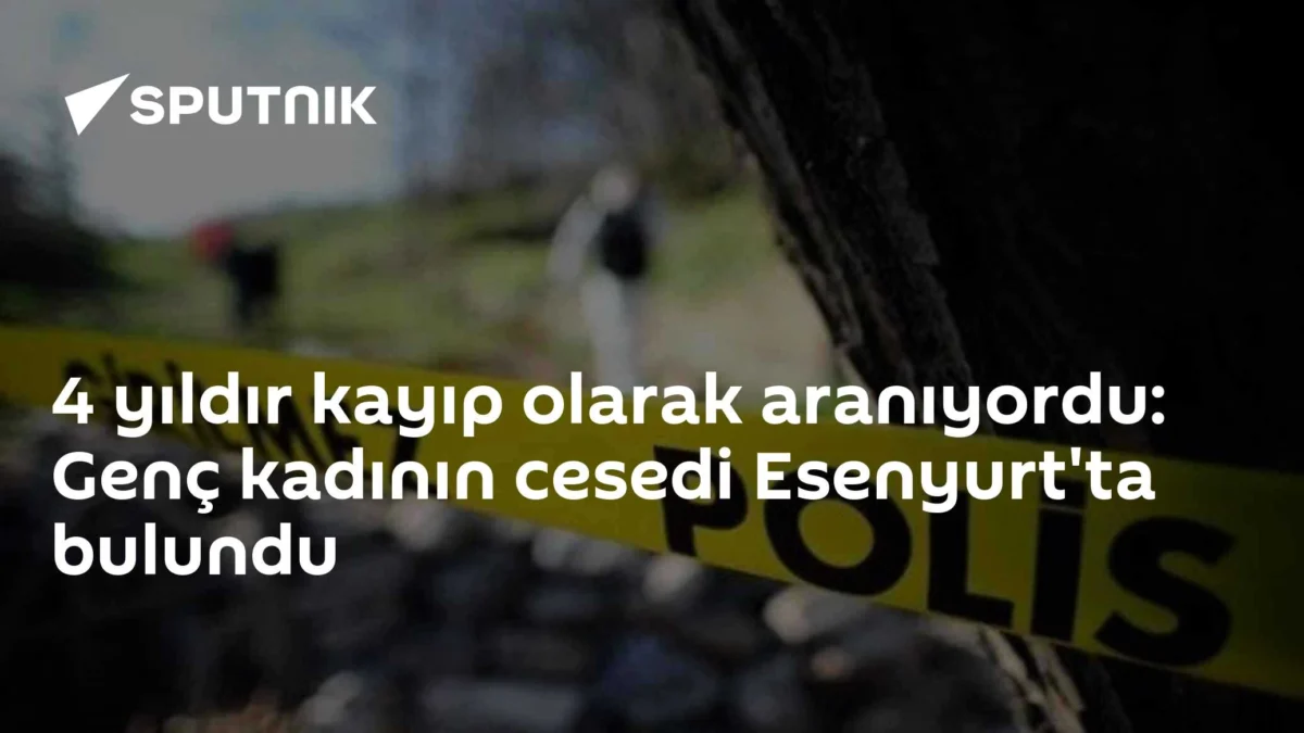 4 yıldır kayıp olarak aranıyordu: Genç kadının cesedi Esenyurt'ta bulundu