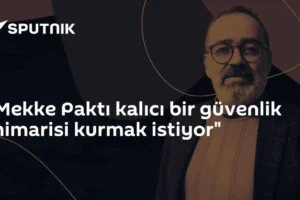 “Mekke Paktı kalıcı bir güvenlik mimarisi kurmak istiyor"